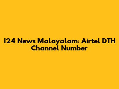 I24 News Malayalam: Airtel DTH Channel Number
