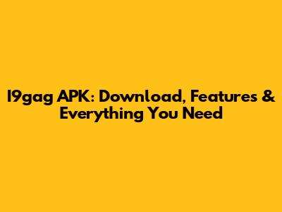I9gag APK: Download, Features & Everything You Need