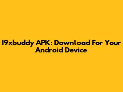 I9xbuddy APK: Download For Your Android Device