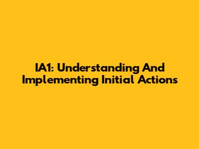 IA1: Understanding And Implementing Initial Actions