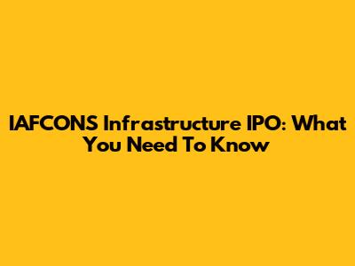 IAFCONS Infrastructure IPO: What You Need To Know