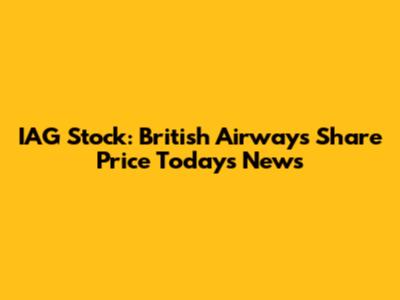 IAG Stock: British Airways Share Price Today's News