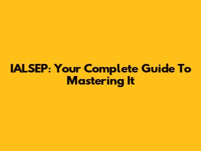 IALSEP: Your Complete Guide To Mastering It
