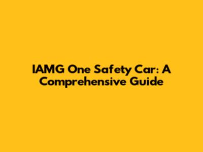 IAMG One Safety Car: A Comprehensive Guide
