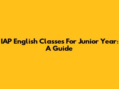 IAP English Classes For Junior Year: A Guide