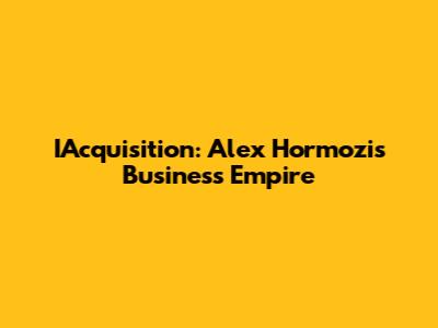 IAcquisition: Alex Hormozi's Business Empire