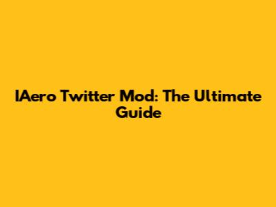 IAero Twitter Mod: The Ultimate Guide