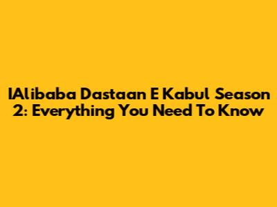 IAlibaba Dastaan E Kabul Season 2: Everything You Need To Know
