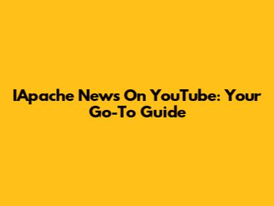 IApache News On YouTube: Your Go-To Guide