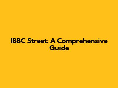 IBBC Street: A Comprehensive Guide