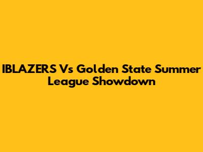 IBLAZERS Vs Golden State Summer League Showdown