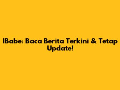 IBabe: Baca Berita Terkini & Tetap Update!