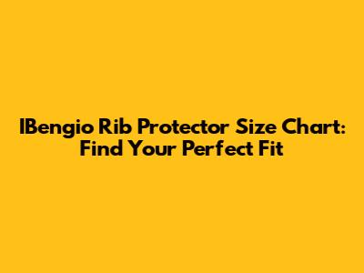 IBengio Rib Protector Size Chart: Find Your Perfect Fit