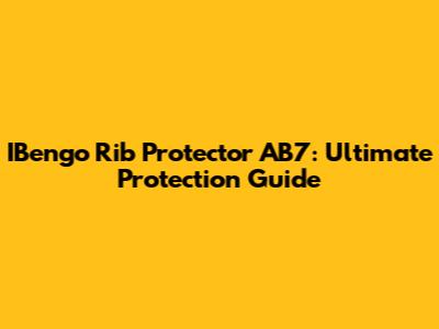 IBengo Rib Protector AB7: Ultimate Protection Guide