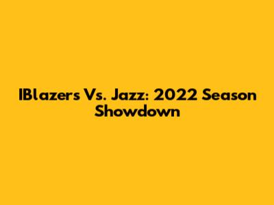 IBlazers Vs. Jazz: 2022 Season Showdown