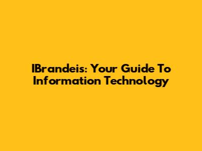 IBrandeis: Your Guide To Information Technology
