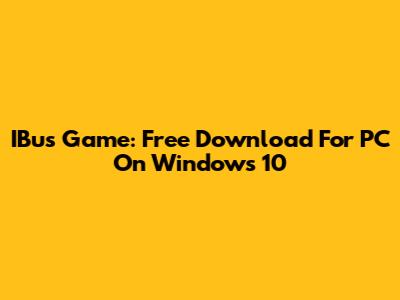 IBus Game: Free Download For PC On Windows 10