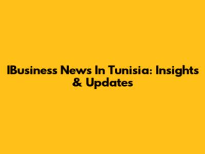 IBusiness News In Tunisia: Insights & Updates