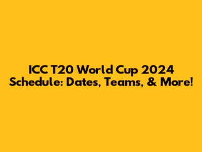 ICC T20 World Cup 2024 Schedule: Dates, Teams, & More!