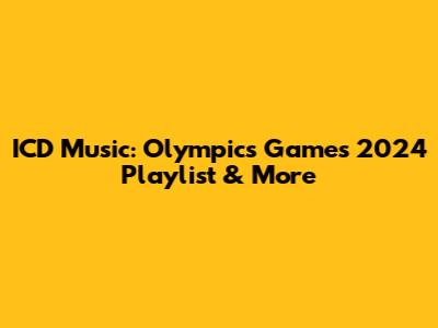 ICD Music: Olympics Games 2024 Playlist & More