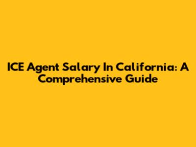 ICE Agent Salary In California: A Comprehensive Guide
