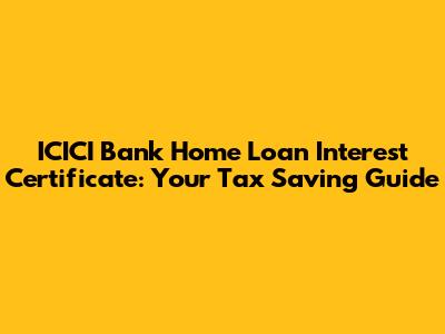 ICICI Bank Home Loan Interest Certificate: Your Tax Saving Guide