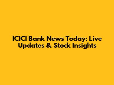 ICICI Bank News Today: Live Updates & Stock Insights