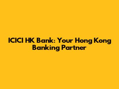ICICI HK Bank: Your Hong Kong Banking Partner