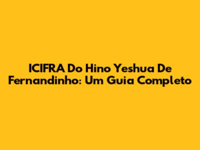 ICIFRA Do Hino Yeshua De Fernandinho: Um Guia Completo