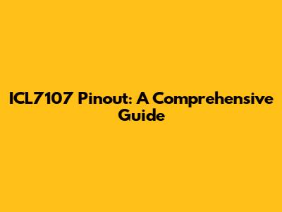 ICL7107 Pinout: A Comprehensive Guide