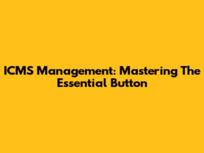 ICMS Management: Mastering The Essential Button