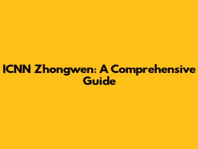 ICNN Zhongwen: A Comprehensive Guide
