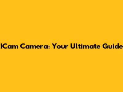 ICam Camera: Your Ultimate Guide