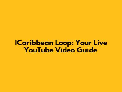 ICaribbean Loop: Your Live YouTube Video Guide