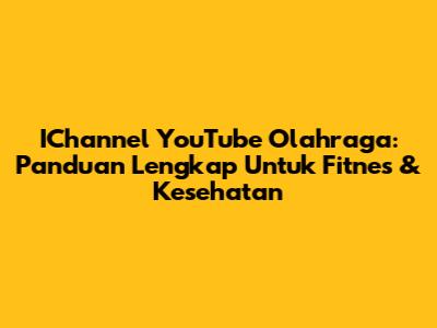 IChannel YouTube Olahraga: Panduan Lengkap Untuk Fitnes & Kesehatan