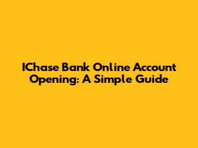 IChase Bank Online Account Opening: A Simple Guide