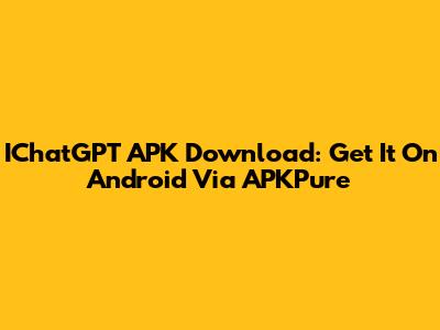 IChatGPT APK Download: Get It On Android Via APKPure