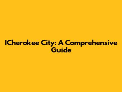 ICherokee City: A Comprehensive Guide