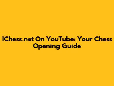 IChess.net On YouTube: Your Chess Opening Guide
