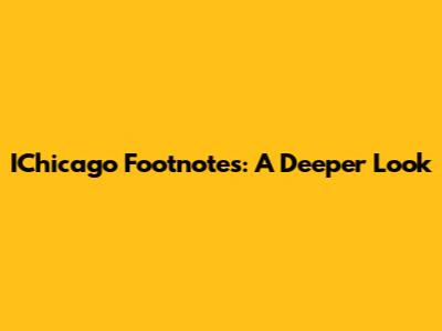 IChicago Footnotes: A Deeper Look