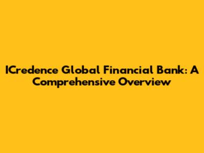ICredence Global Financial Bank: A Comprehensive Overview