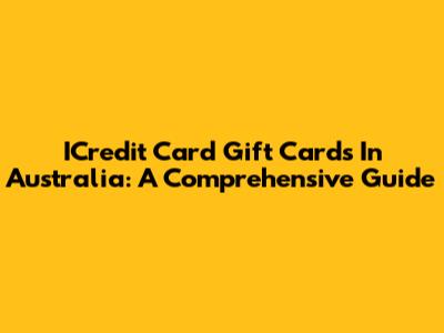 ICredit Card Gift Cards In Australia: A Comprehensive Guide