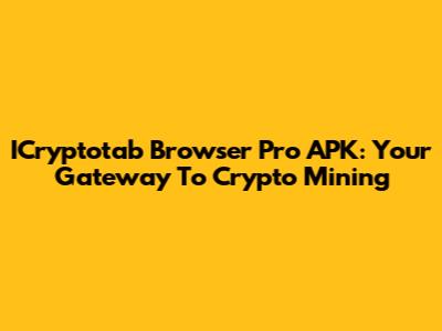 ICryptotab Browser Pro APK: Your Gateway To Crypto Mining