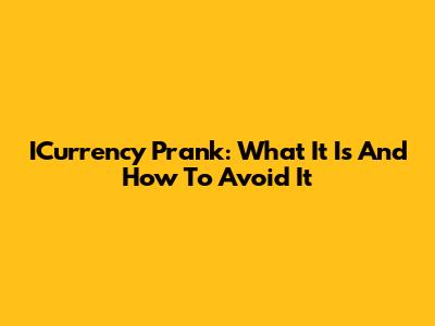 ICurrency Prank: What It Is And How To Avoid It