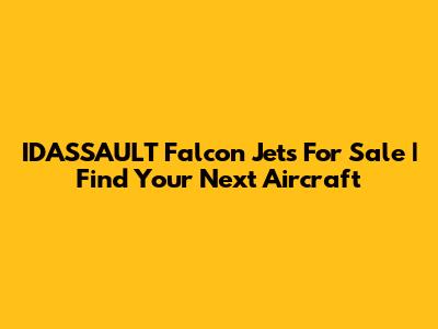 IDASSAULT Falcon Jets For Sale | Find Your Next Aircraft
