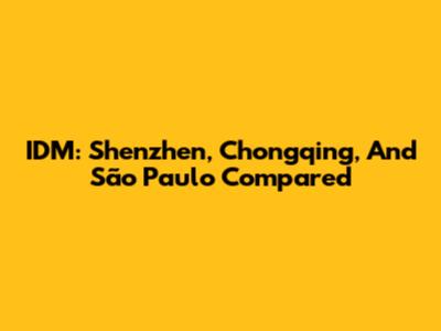 IDM: Shenzhen, Chongqing, And São Paulo Compared