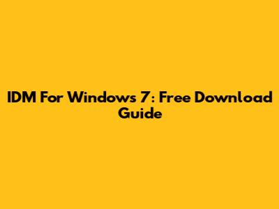 IDM For Windows 7: Free Download Guide