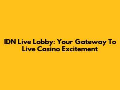 IDN Live Lobby: Your Gateway To Live Casino Excitement