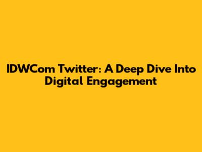 IDWCom Twitter: A Deep Dive Into Digital Engagement