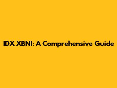 IDX XBNI: A Comprehensive Guide
